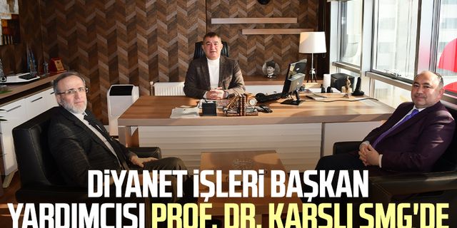 Diyanet İşleri Başkan Yardımcısı Prof. Dr. İbrahim Hilmi Karslı SMG'de