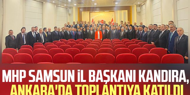 MHP Samsun İl Başkanı Osman Kandıra Ankara'da toplantıya katıldı