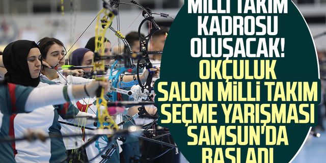 Okçuluk Salon Milli Takım Seçme Yarışması Samsun'da başladı