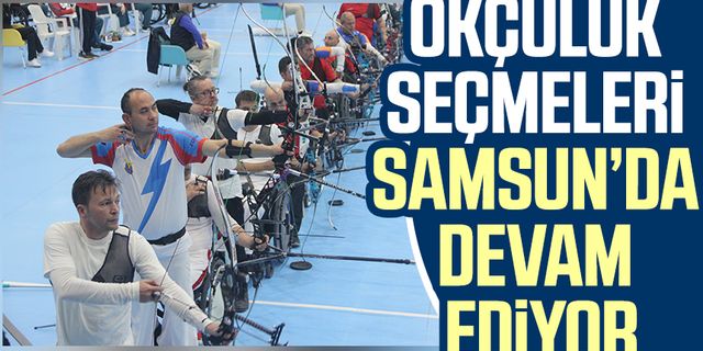 Okçuluk seçmeleri Samsun'da devam ediyor