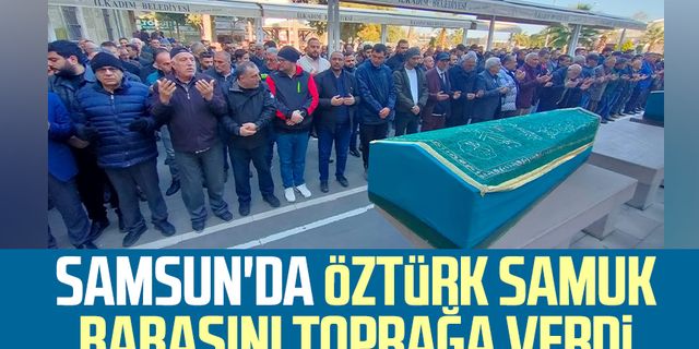 Samsun'da Öztürk Samuk babasını toprağa verdi