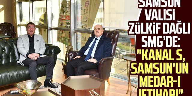 Samsun Valisi Zülkif Dağlı SMG’de: "Kanal S, Samsun'un medar-ı iftiharı"