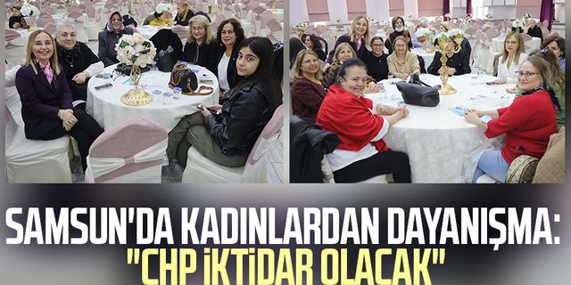 Samsun'da kadınlardan dayanışma: "CHP iktidar olacak"