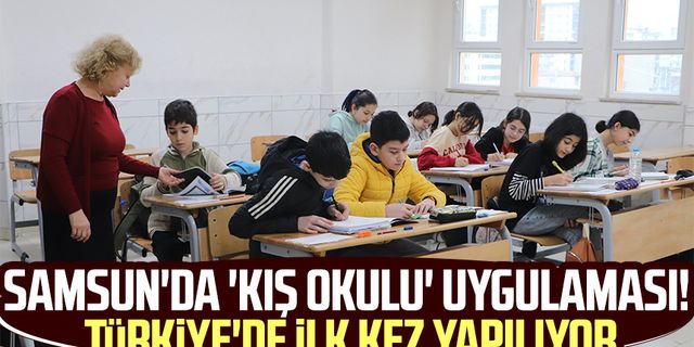 Samsun'da 'kış okulu' uygulaması! Türkiye'de ilk kez yapılıyor