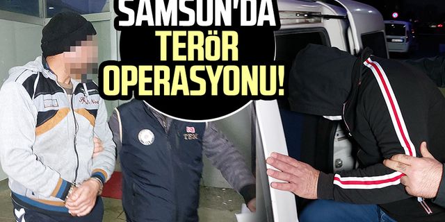 Samsun'da terör operasyonu!