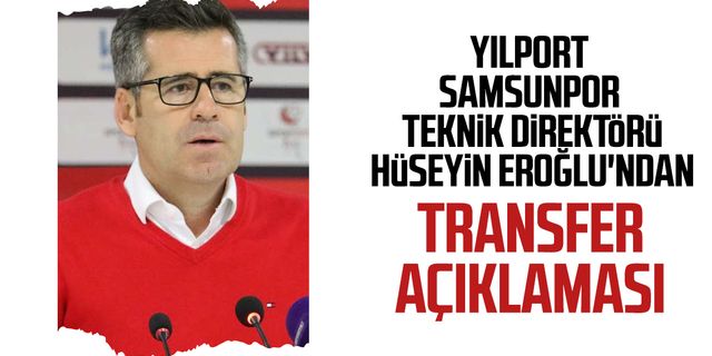 Yılport Samsunpor teknik direktörü Hüseyin Eroğlu'ndan transfer açıklaması