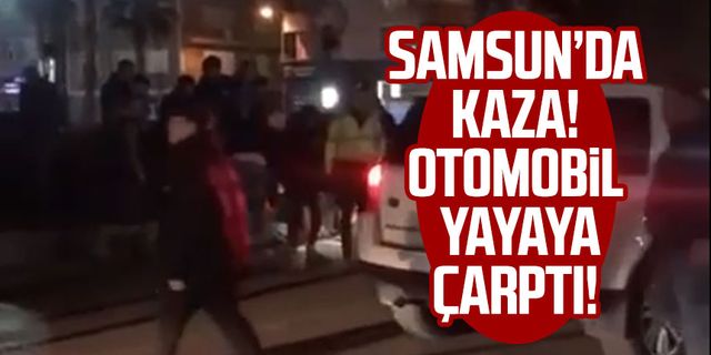 Samsun'da kaza! Otomobil yayaya çarptı