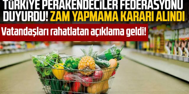Türkiye Perakendeciler Federasyonu duyurdu! Zam yapmama kararı alındı