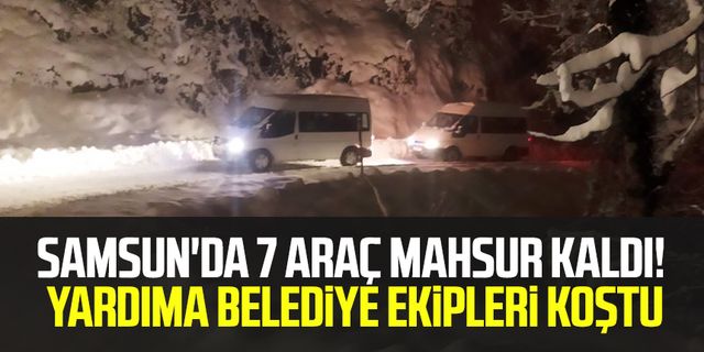Samsun'da 7 araç mahsur kaldı!  Yardıma belediye ekipleri koştu
