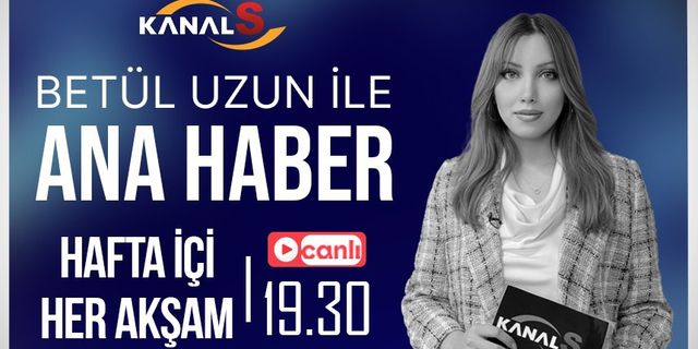 Betül Uzun ile Ana Haber Bülteni 6 Şubat Pazartesi Kanal S ekranlarında