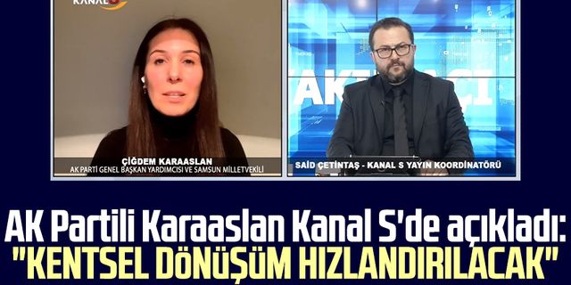 AK Partili Çiğdem Karaaslan Kanal S'de açıkladı: "Samsun'da kentsel dönüşüm hızlandırılacak"