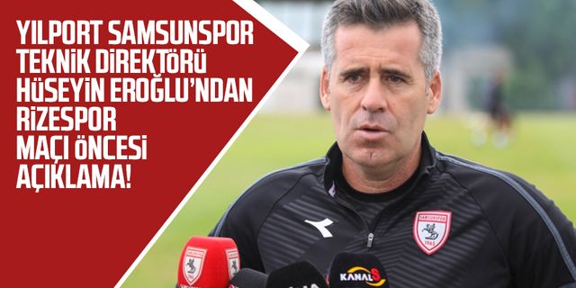 Yılport Samsunspor Teknik Direktörü Hüseyin Eroğlu’ndan Rizespor maçı öncesi açıklama!