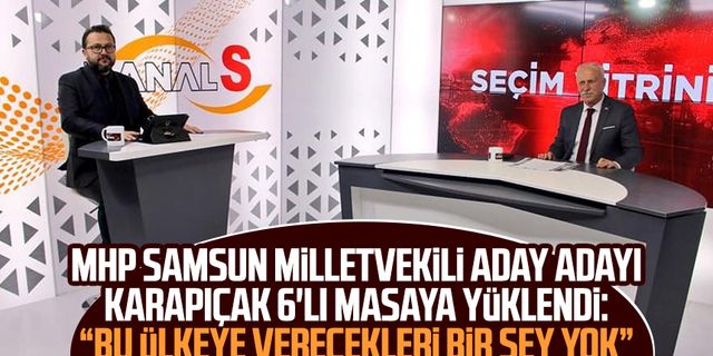 MHP Samsun Milletvekili Aday Adayı Abdullah Karapıçak Kanal S'de 6'lı masaya yüklendi: Bu ülkeye verecekleri bir şey yok