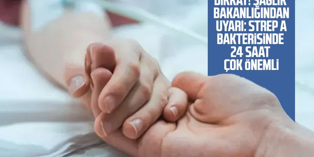 Sağlık Bakanlığından uyarı: Strep A bakterisinde 24 saat çok önemli