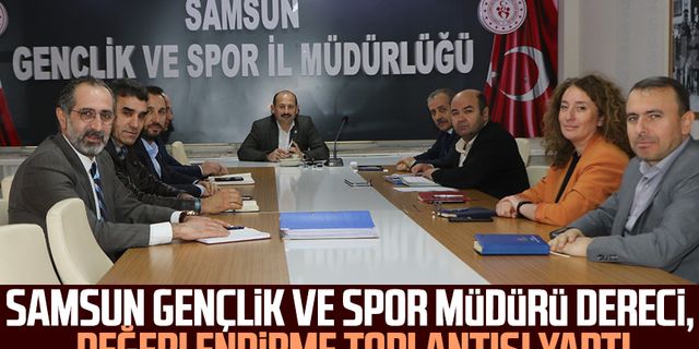 Samsun Gençlik ve Spor Müdürü Feyzullah Dereci, değerlendirme toplantısı yaptı