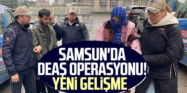 Samsun'da DEAŞ operasyonu! Yeni gelişme