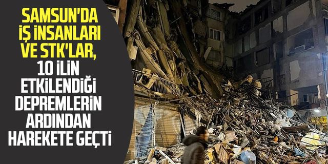 Samsun'da iş insanları ve STK'lar, 10 ilin etkilendiği depremlerin ardından harekete geçti