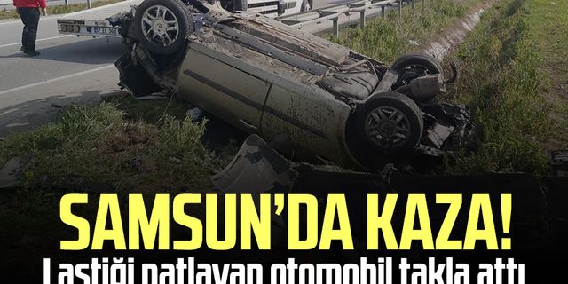 Samsun'da kaza! Lastiği patlayan otomobil takla attı