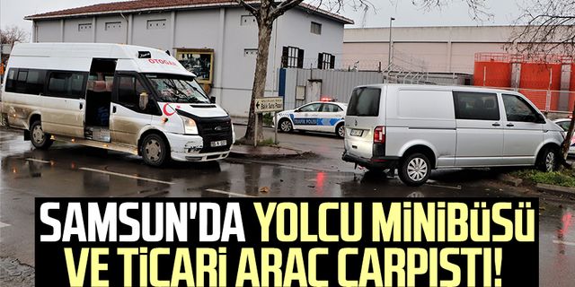 Samsun'da yolcu minibüsü ve ticari araç çarpıştı!