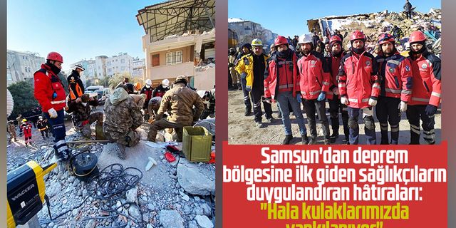 Samsun'dan deprem bölgesine ilk giden sağlıkçıların duygulandıran hâtıraları: "Hala kulaklarımızda yankılanıyor"