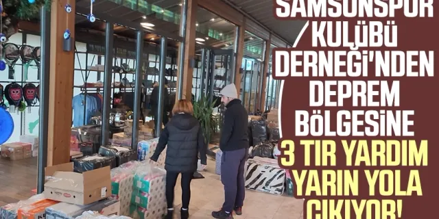 Samsunspor Kulübü Derneği'nden deprem bölgesine 3 TIR yardım yarın yola çıkıyor!