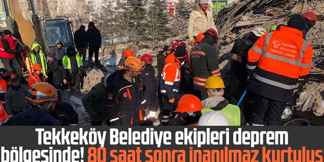 Tekkeköy Belediye ekipleri deprem bölgesinde! 80 saat sonra inanılmaz kurtuluş