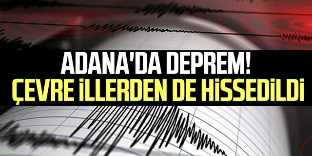 Adana'da deprem! Çevre illerden de hissedildi