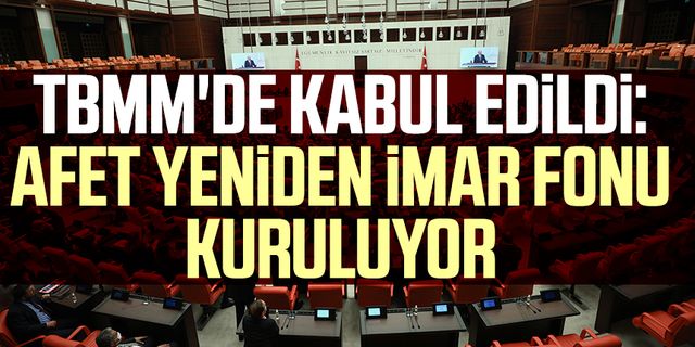 TBMM'de kabul edildi: Afet Yeniden İmar Fonu kuruluyor
