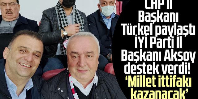 CHP İl Başkanı Fatih Türkel paylaştı İYİ Parti İl Başkanı Hasan Aksoy destek verdi! 'Millet İttifakı kazanacak' 