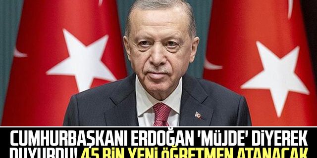 Cumhurbaşkanı Erdoğan 'müjde' diyerek duyurdu! 45 bin yeni öğretmen atanacak