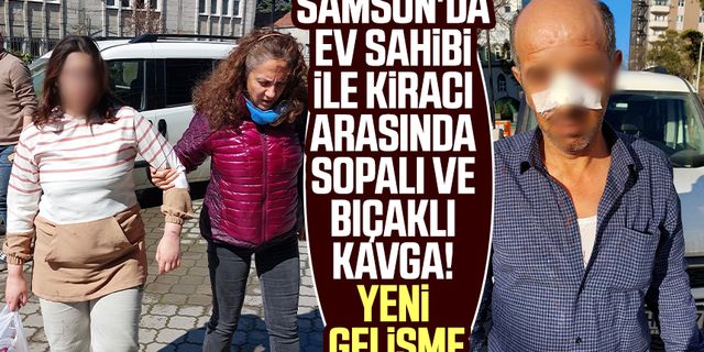 Samsun'da ev sahibi ile kiracı arasında sopalı ve bıçaklı kavga! Yeni gelişme