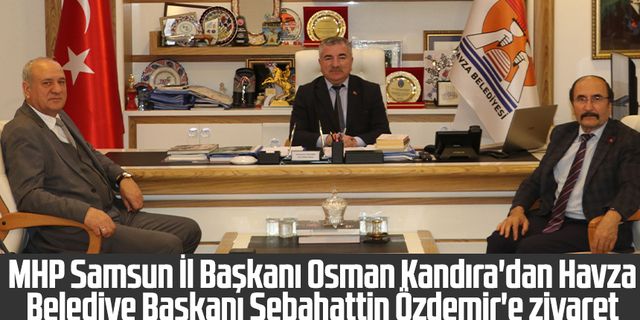 MHP Samsun İl Başkanı Osman Kandıra'dan Havza Belediye Başkanı Sebahattin Özdemir'e ziyaret