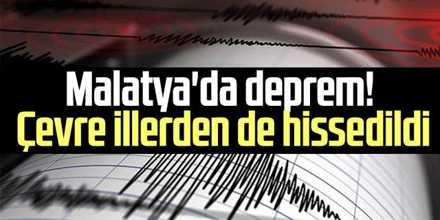 Malatya'da deprem! Çevre illerden de hissedildi