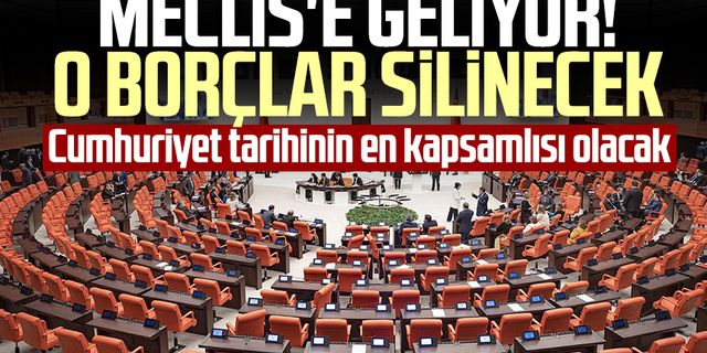 Meclis'e geliyor! O borçlar siliniyor: Cumhuriyet tarihinin en kapsamlısı olacak