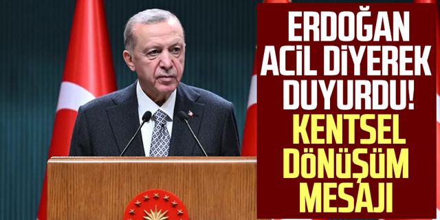 Cumhurbaşkanı Erdoğan acil diyerek duyurdu! Kentsel dönüşüm mesajı