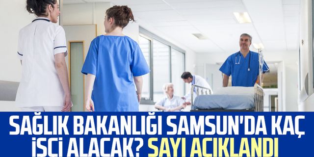 Sağlık Bakanlığı Samsun'da kaç işçi alacak? Sayı açıklandı