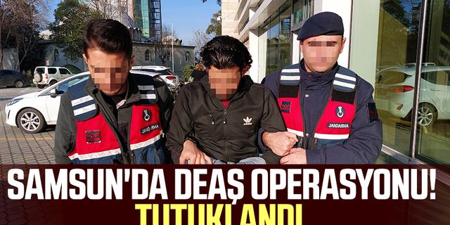 Samsun'da DEAŞ operasyonu! Tutuklandı
