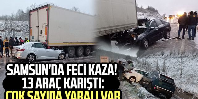 Samsun'da feci kaza! 13 araç karıştı: Çok sayıda yaralı var