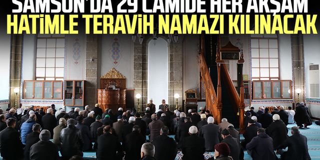 Samsun’da 29 camide her akşam hatimle teravih namazı kılınacak