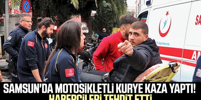 Samsun'da motosikletli kurye kaza yaptı! Habercileri tehdit etti