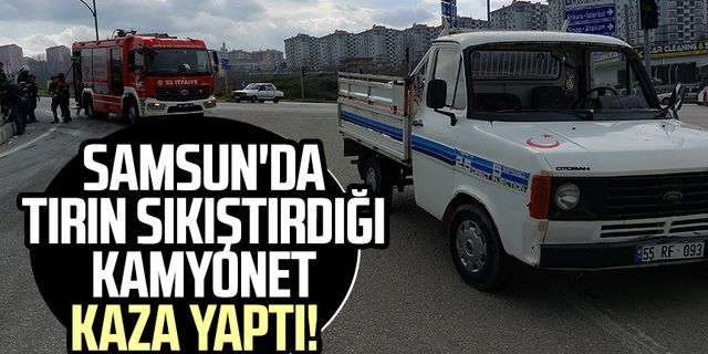 Samsun'da tırın sıkıştırdığı kamyonet kaza yaptı!