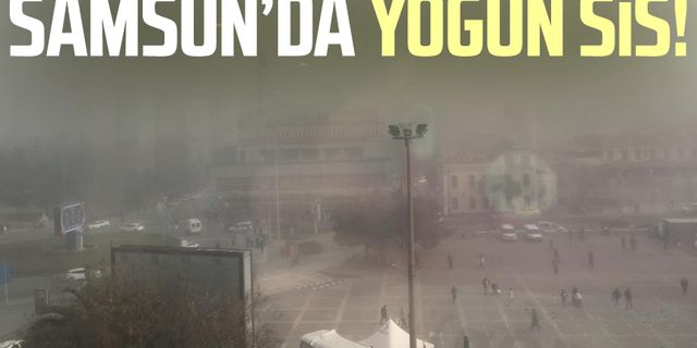 Samsun'da yoğun sis!