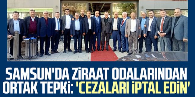 Samsun'da ziraat odalarından ortak tepki: 'Cezaları iptal edin' 