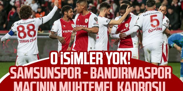 O isimler yok! Samsunspor - Bandırmaspor maçının muhtemel kadrosu