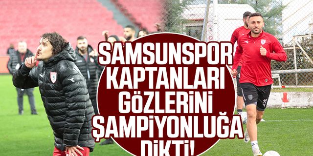 Samsunspor kaptanları gözlerini şampiyonluğa dikti!