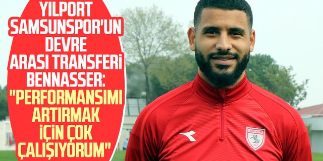 Yılport Samsunspor'un devre arası transferi Bennasser: "Performansımı artırmak için çok çalışıyorum"