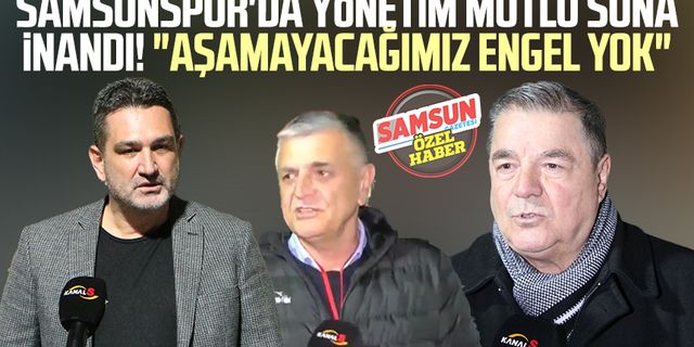 Yılport Samsunspor'da yönetim mutlu sona inandı! "Aşamayacağımız engel yok"