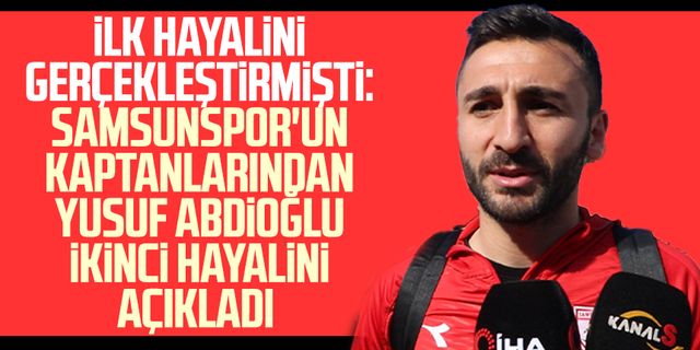 İlk hayalini gerçekleştirmişti: Samsunspor'un kaptanlarından Yusuf Abdioğlu ikinci hayalini açıkladı