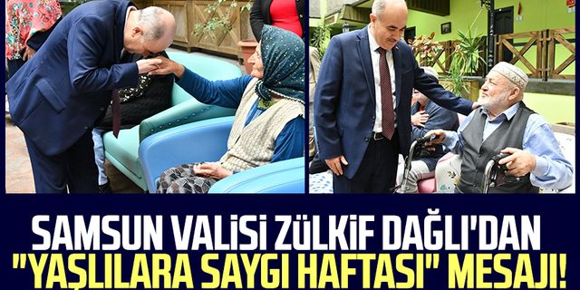 Samsun Valisi Zülkif Dağlı'dan "Yaşlılara Saygı Haftası" mesajı!