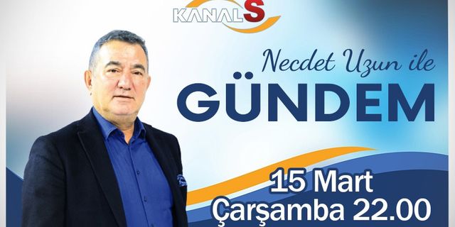 Necdet Uzun ile Gündem 15 Mart Çarşamba günü Kanal S'de